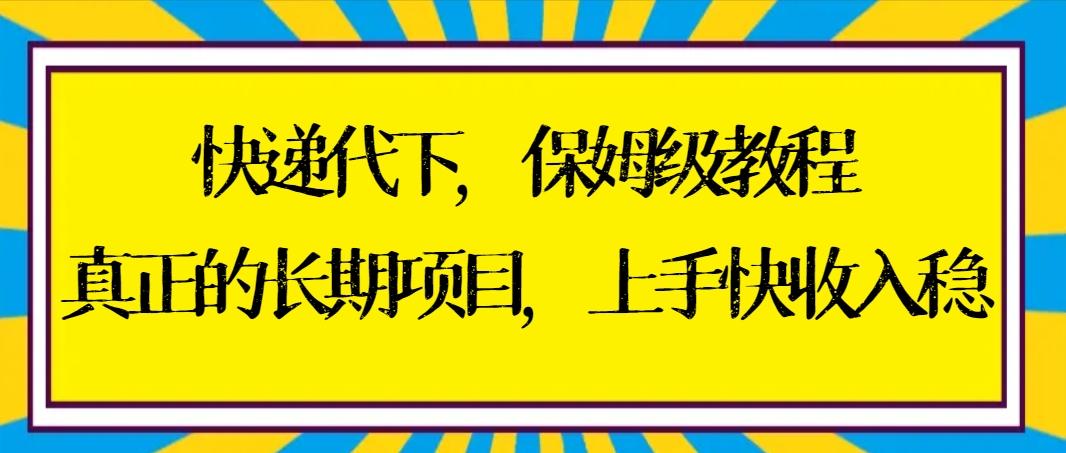 快递代下保姆级教程，真正的长期项目，上手快收入稳【实操+渠道】-金腾科技