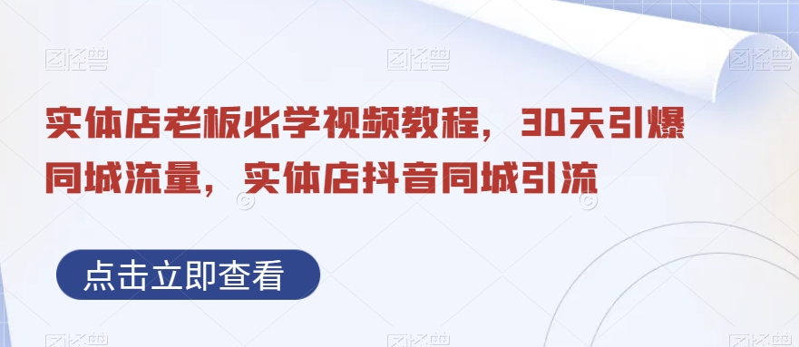 实体店老板必学视频教程，30天引爆同城流量，实体店抖音同城引流-金腾科技