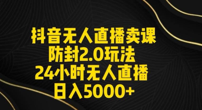 抖音无人直播卖课防封2.0玩法24小时无人直播日入5000+【附直播素材+音频】【揭秘】-金腾科技