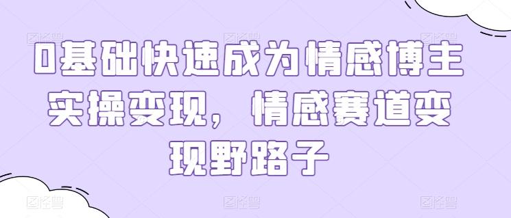 0基础快速成为情感博主实操变现，情感赛道变现野路子-金腾科技