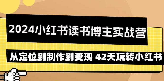 2024小红书读书博主实战营：从定位到制作到变现 42天玩转小红书-金腾科技