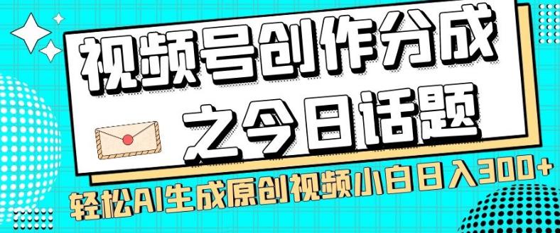视频号创作分成之今日话题，两种方法，轻松AI生成原创视频，小白日入300+-金腾科技