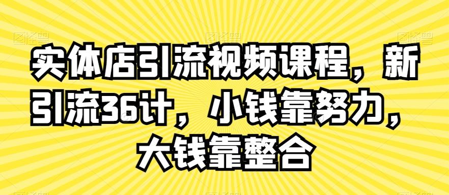 实体店引流视频课程，新引流36计，小钱靠努力，大钱靠整合-金腾科技