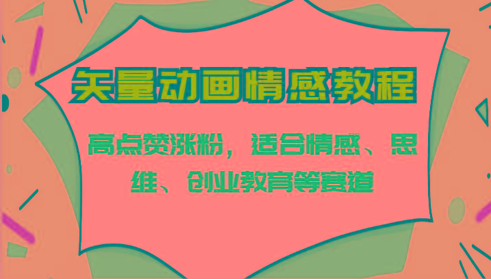 矢量动画情感教程-高点赞涨粉，适合情感、思维、创业教育等赛道-金腾科技