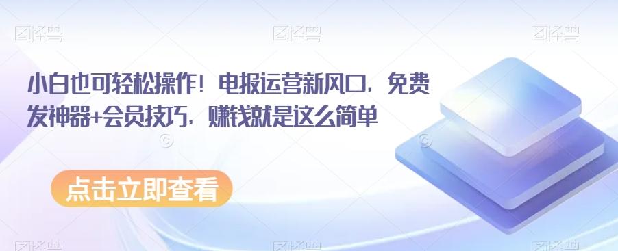 小白也可轻松操作！电报运营新风口，免费发神器+会员技巧，赚钱就是这么简单-金腾科技