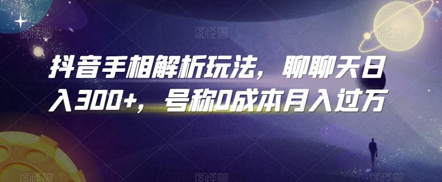 抖音手相解析玩法，聊聊天日入300+，号称0成本月入过万【揭秘】-金腾科技