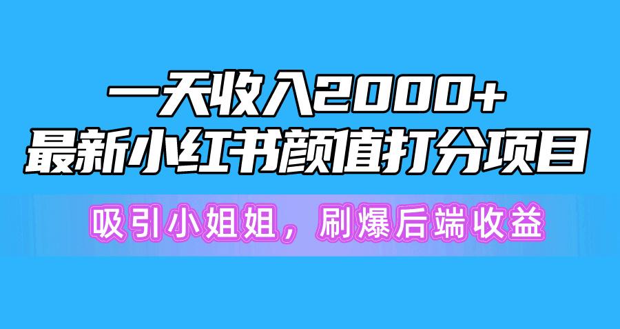 一天收入2000+，最新小红书颜值打分项目，吸引小姐姐，刷爆后端收益-金腾科技