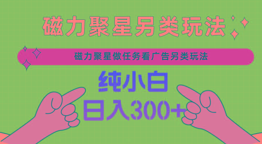 磁力聚星做任务看广告撸马扁，不靠流量另类玩法日入300+-金腾科技