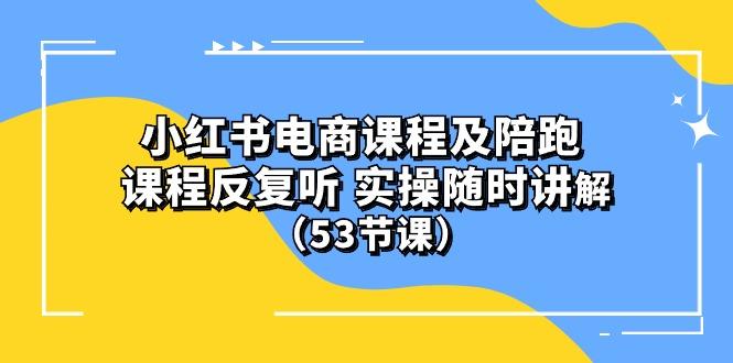 小红书电商课程陪跑课 课程反复听 实操随时讲解 (53节课-金腾科技