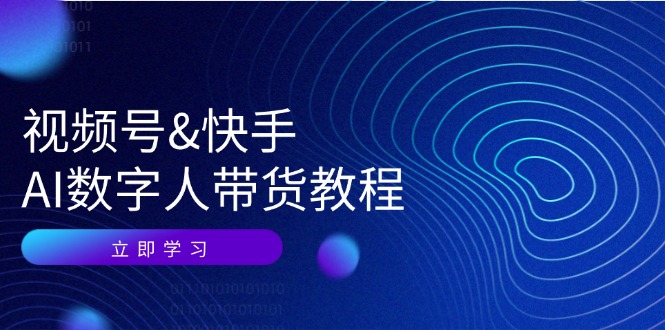 视频号快手AI数字人带货教程：认知、技术、运营、拓展与资源变现-金腾科技