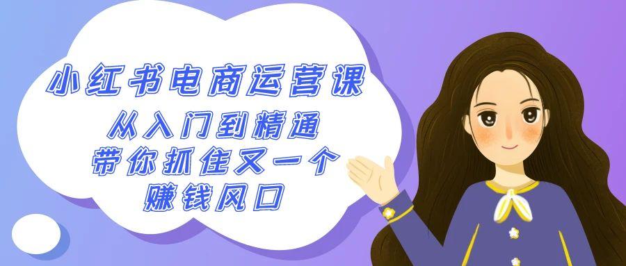 2024小红书电商运营课，从入门到精通，带你抓住又一个赚钱风口(50节课)-金腾科技