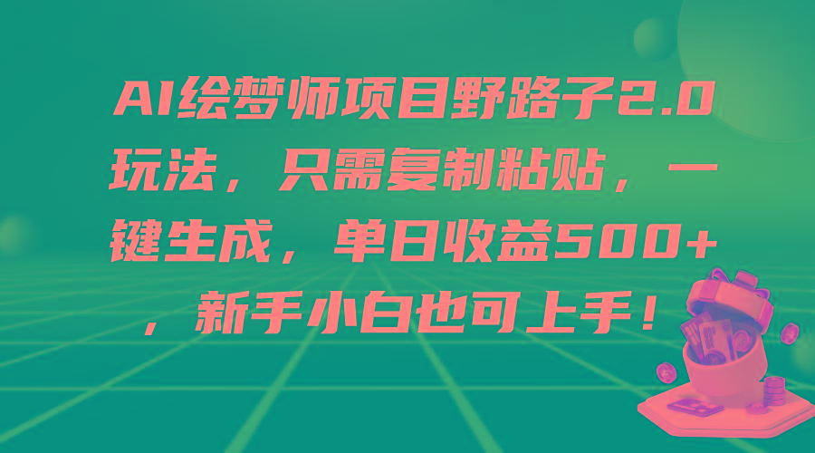 (9876期)AI绘梦师项目野路子2.0玩法，只需复制粘贴，一键生成，单日收益500+，新…-金腾科技