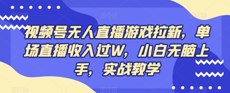 视频号无人直播游戏拉新，单场直播收入过W，小白无脑上手，实战教学-金腾科技
