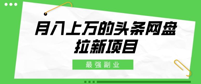 最强副业，月入上万的头条网盘拉新项目，小白新手轻松上手-金腾科技