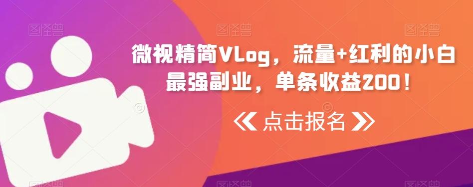 微视精简Vlog，流量+红利的小白最强副业，单条收益200！-金腾科技