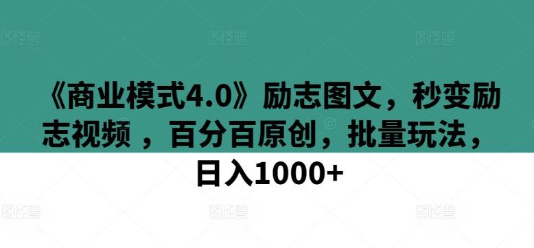 《商业模式4.0》励志图文，秒变励志视频 ，百分百原创，批量玩法，日入1000+【揭秘】-金腾科技