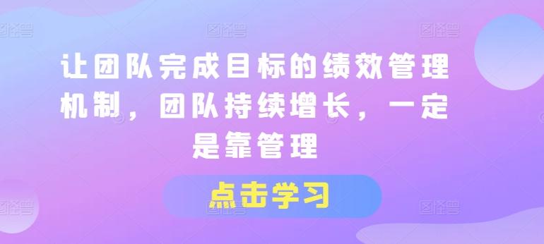 让团队完成目标的绩效管理机制，团队持续增长，一定是靠管理-金腾科技