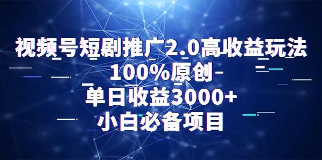 视频号短剧推广2.0高收益玩法，100%原创，单日收益3000+，小白必备项目-金腾科技