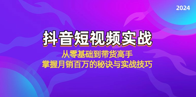 抖音短视频实战：从零基础到带货高手，掌握月销百万的秘诀与实战技巧-金腾科技