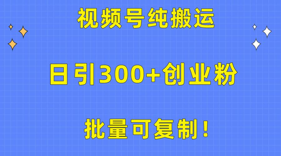 批量可复制！视频号纯搬运日引300+创业粉教程！-金腾科技