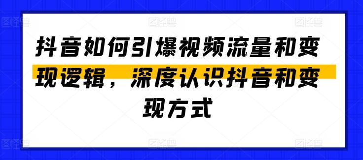 抖音如何引爆视频流量和变现逻辑，深度认识抖音和变现方式-金腾科技