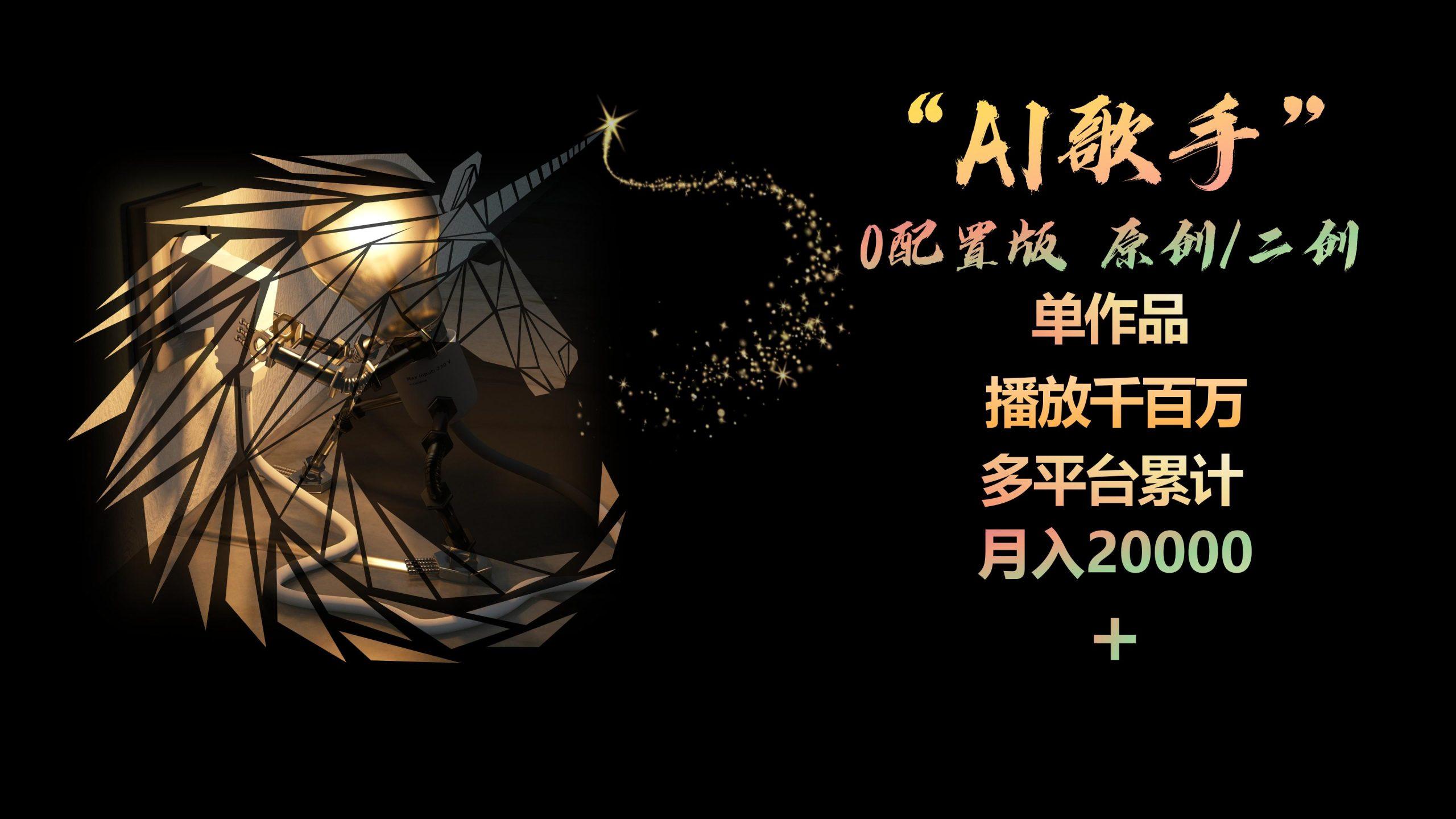 AI歌手，0配置版，原创/二创，单作品播放千百万，多平台累计，月入20000+-金腾科技