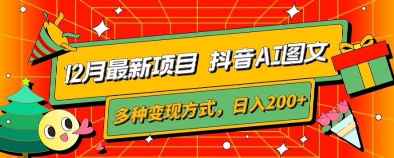 12月最新项目，抖音AI图文，自带爆款流量，多种变现方式，日入200+-金腾科技