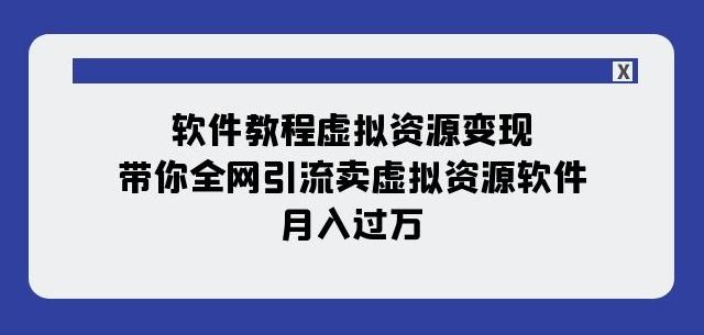 软件教程虚拟资源变现：带你全网引流卖虚拟资源软件，月入过万（11节课）-金腾科技