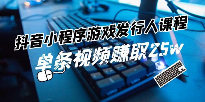 抖音小程序游戏发行人课程：带你玩转游戏任务变现，单条视频赚取25w-金腾科技