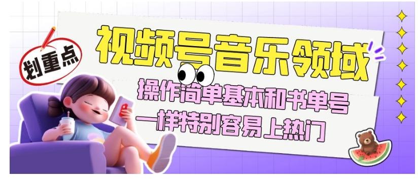 视频号音乐领域项目玩法，操作简单基本和书单号一样，特别容易上热门【揭秘】-金腾科技