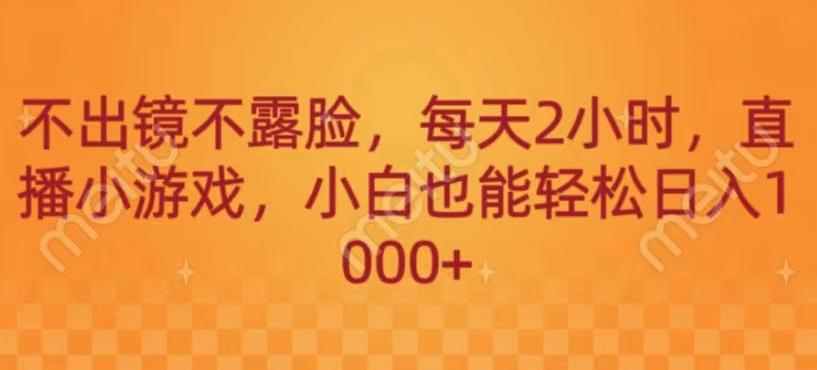 不出镜不露脸，每天2小时，直播小游戏，小白也能轻送日入1000+-金腾科技