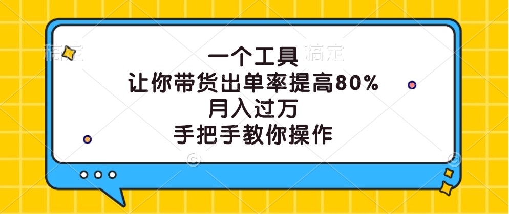 一个工具，让你带货出单率提高80%，月入过万，手把手教你操作-金腾科技