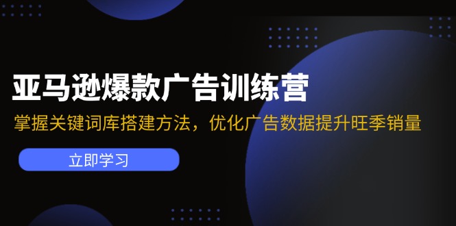 亚马逊爆款广告训练营：掌握关键词库搭建方法，优化广告数据提升旺季销量-金腾科技