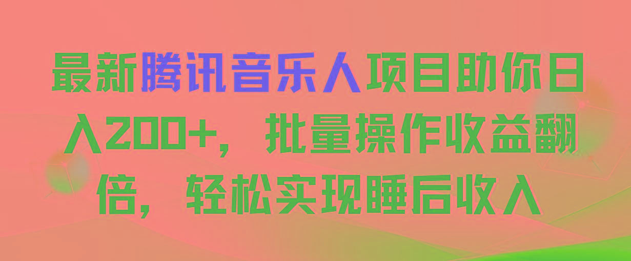 最新腾讯音乐人项目助你日入200+，批量操作收益翻倍，轻松实现睡后收入-金腾科技