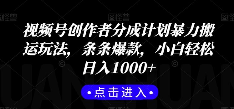 视频号创作者分成计划暴力搬运玩法，条条爆款，小白轻松日入1000+-金腾科技
