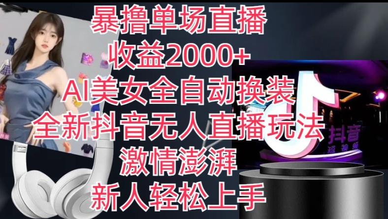 全新抖音无人直播玩法，AI美女全自动换装，激情澎湃，新人轻松上手，暴撸单场直播2k+【揭秘】-金腾科技