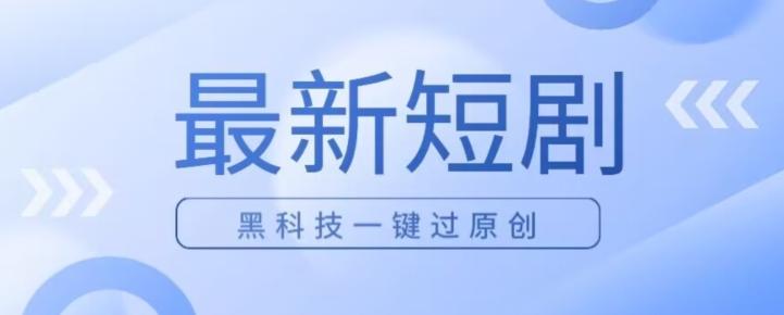 日入四位数最新短剧玩法，使用黑科技一键过原创-金腾科技