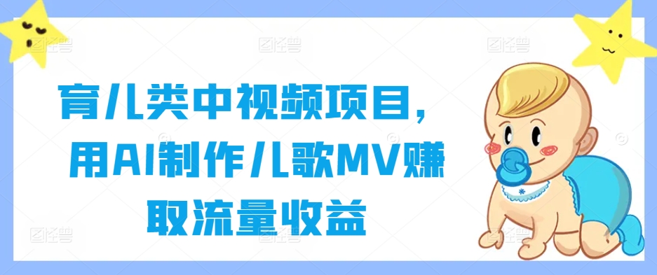 育儿类中视频项目，用AI制作儿歌MV赚取流量收益-金腾科技