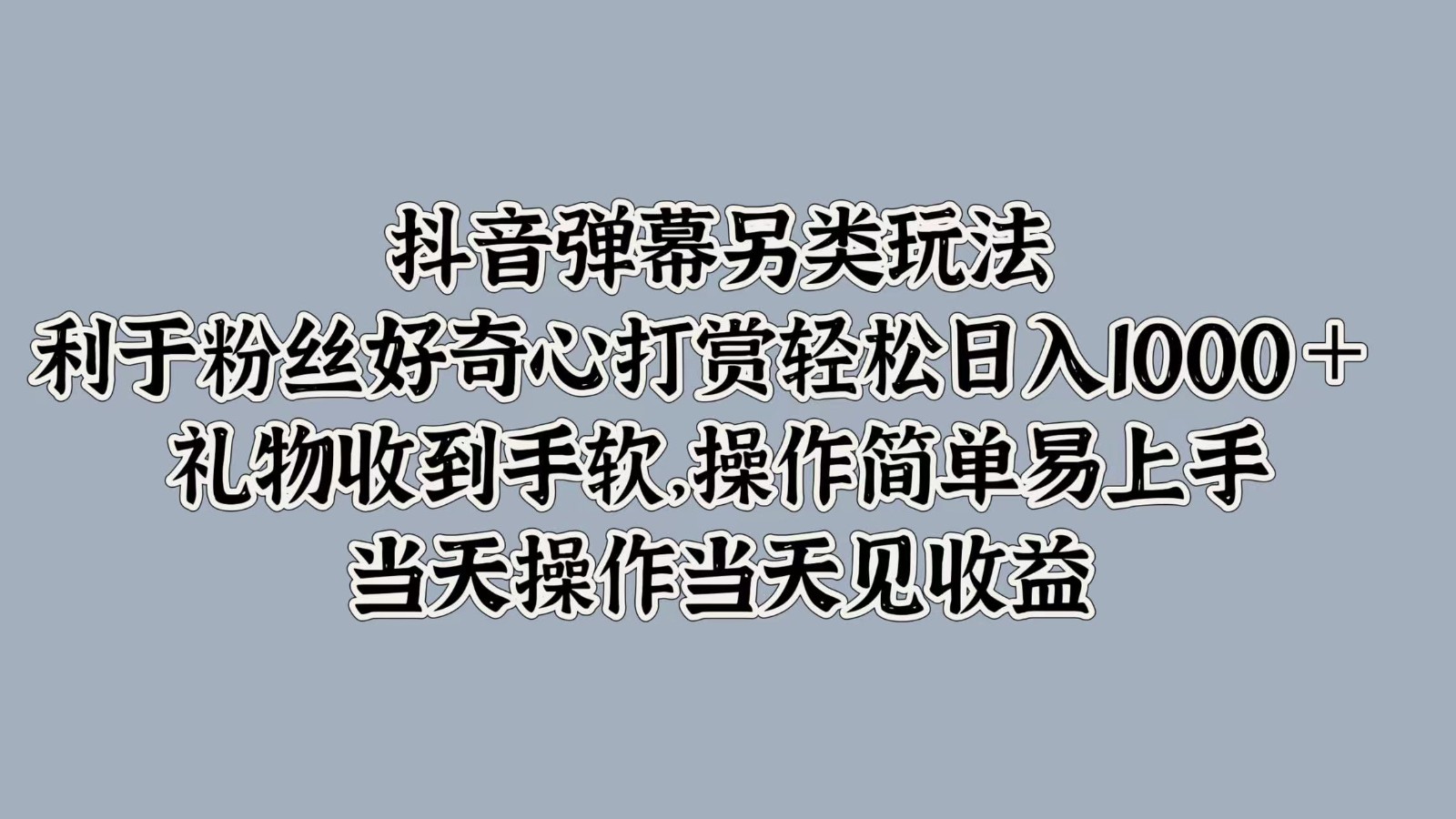 抖音弹幕另类玩法，利于粉丝好奇心打赏轻松日入1000＋ 礼物收到手软，操作简单-金腾科技