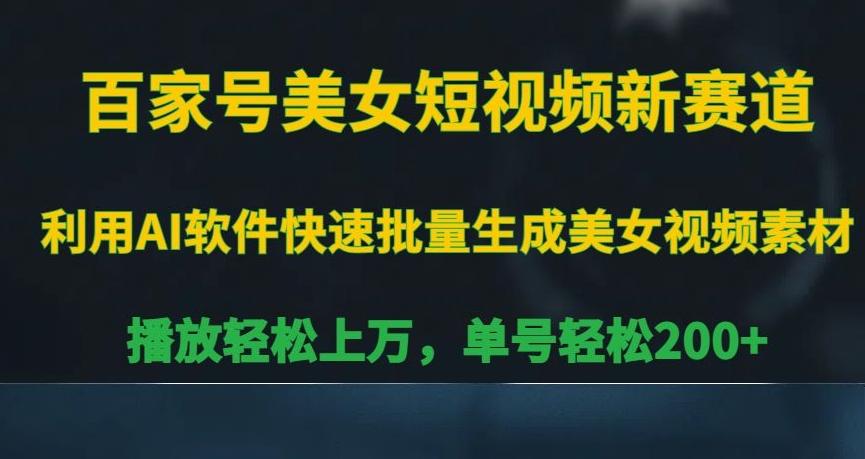 百家号美女短视频新赛道，播放轻松上万，单号轻松200+【揭秘】-金腾科技