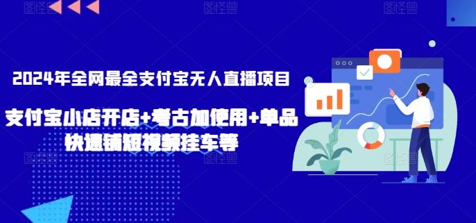 2024年全网最全支付宝无人直播项目，支付宝小店开店+考古加使用+单品快速铺短视频挂车等【揭秘】-金腾科技