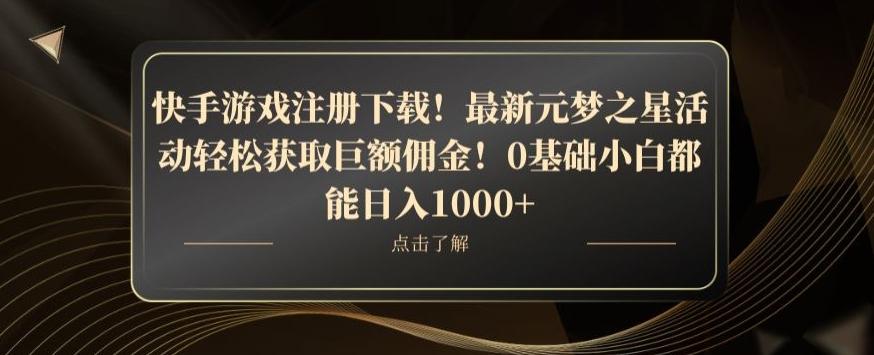 快手游戏注册下载！最新元梦之星活动轻松获取巨额佣金！0基础小白都能日入1000+-金腾科技