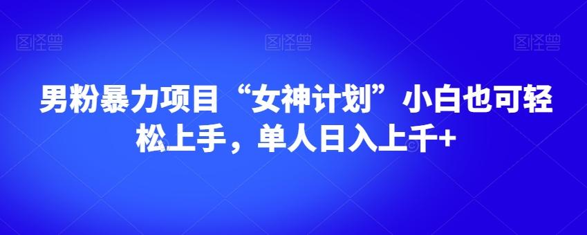 男粉暴力项目“女神计划”小白也可轻松上手，单人日入上千+【揭秘】-金腾科技