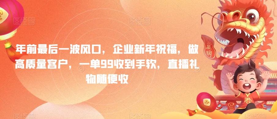 年前最后一波风口，企业新年祝福，做高质量客户，一单99收到手软，直播礼物随便收【揭秘】-金腾科技