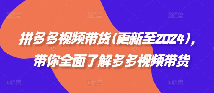 拼多多视频带货(更新至2024)，带你全面了解多多视频带货-金腾科技