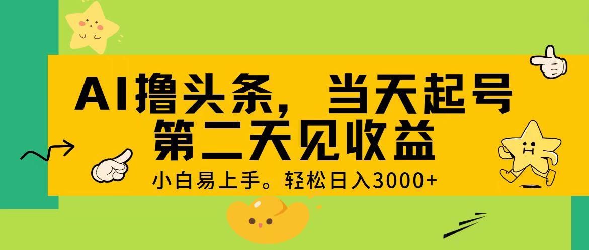 AI撸头条，轻松日入3000+，当天起号，第二天见收益。-金腾科技