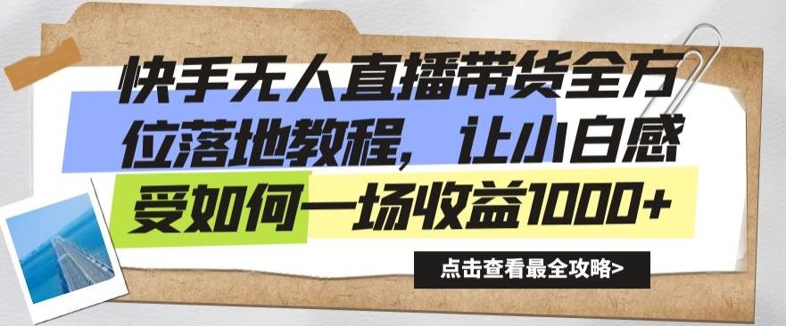 快手无人直播带货全方位落地教程，让小白感受如何一场收益1000+【揭秘】-金腾科技