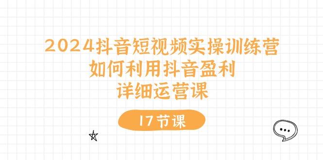 2024抖音短视频实操训练营：如何利用抖音盈利，详细运营课(17节视频课-金腾科技