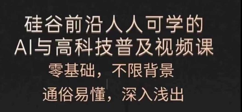 人人可学的AI与高科技普及视频课，零基础，通俗易懂，深入浅出-金腾科技