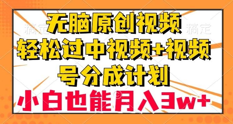 无脑原创视频，轻松过中视频+视频号分成计划，小白也能月入3w+【揭秘】-金腾科技